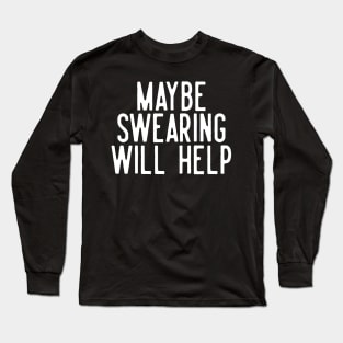 Maybe Swearing Will Help Long Sleeve T-Shirt